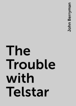 The Trouble with Telstar, John Berryman