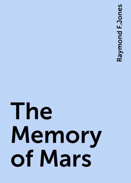 The Memory of Mars, Raymond F. Jones