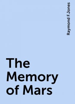 The Memory of Mars, Raymond F.Jones