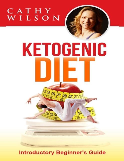 Ketogenic Diet: Introductory Beginner's Guide, Cathy Wilson