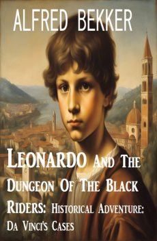 Da Vinci's Cases: Leonardo and the Dungeon of the Black Riders, Alfred Bekker