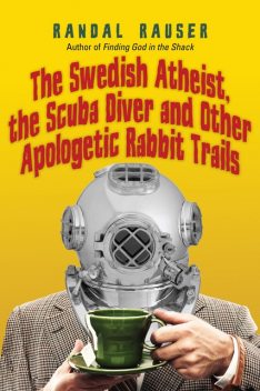 The Swedish Atheist, the Scuba Diver and Other Apologetic Rabbit Trails, Randal Rauser