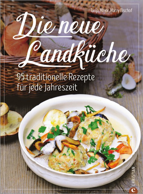 Kochbuch: Die neue Landküche – 95 traditionelle Rezepte, Tanja Major