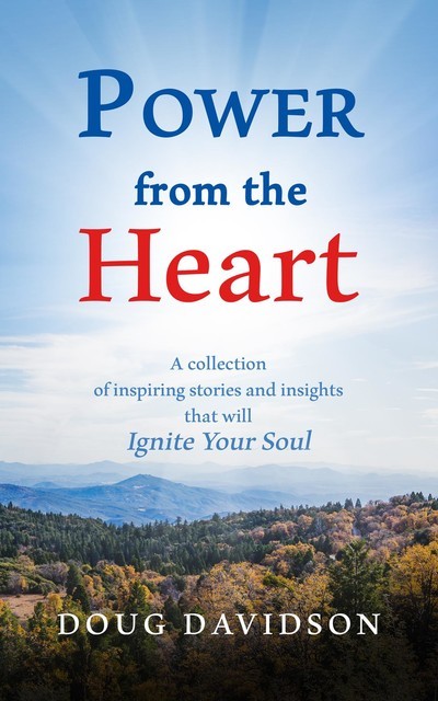Power From The Heart – a collection of inspiring stories and insights that will Ignite Your Soul, Doug Davidson