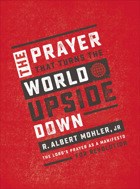 The Prayer That Turns the World Upside Down, J.R., R. Albert Mohler