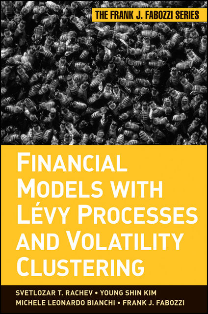 Financial Models with Levy Processes and Volatility Clustering, Frank J.Fabozzi, Svetlozar T.Rachev, Michele L.Bianchi, Young Shin Kim