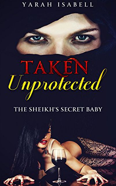 Taken Unprotected: The Sheikh's Secret Baby, Yarah Isabell