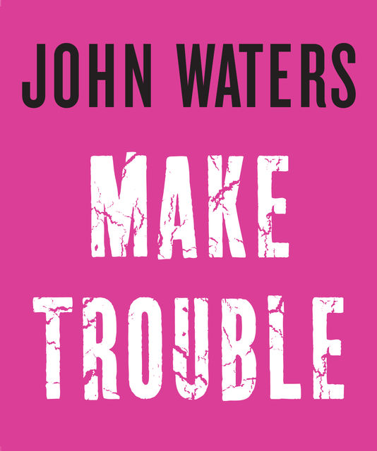 Make Trouble, John Waters