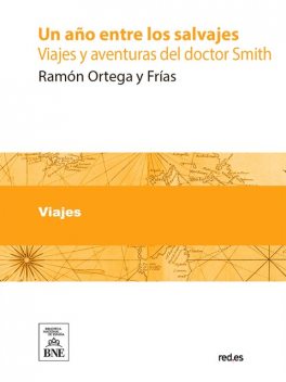 Un año entre los salvajes : viajes y aventuras del doctor Smith, Ramón Ortega Y Frías