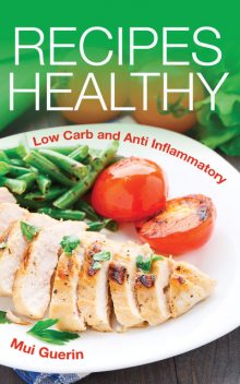 Recipes Healthy: Low Carb and Anti Inflammatory, Mui Guerin, Yoshiko Yowell