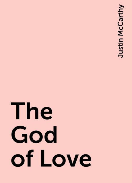 The God of Love, Justin McCarthy