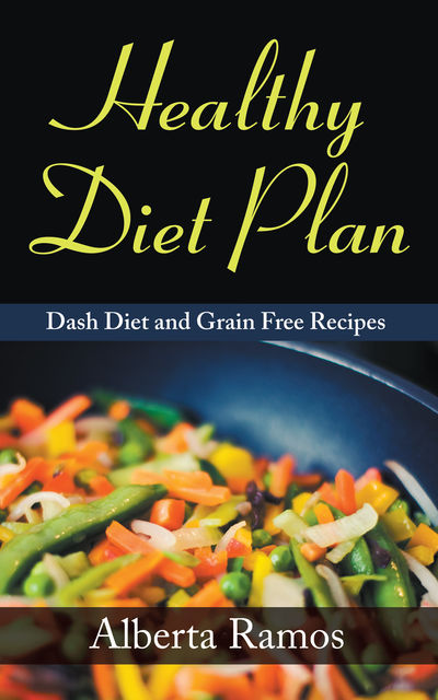 Healthy Diet Plan: DASH Diet and Grain Free Recipes, Alberta Ramos, Shirley Stokes