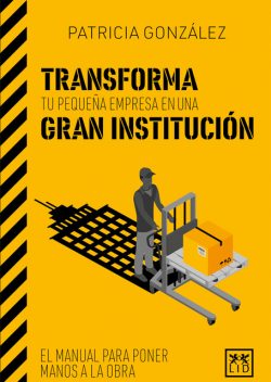Transforma tu pequeña empresa en una gran institución, Patricia González