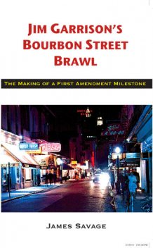 Jim Garrison's Bourbon Street Brawl: The Making of a First Amendment Milestone, James Savage