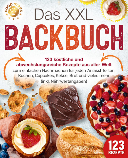 Das XXL Backbuch: 123 köstliche und abwechslungsreiche Rezepte aus aller Welt zum einfachen Nachmachen für jeden Anlass! Torten, Kuchen, Cupcakes, Kekse, Brot und vieles mehr (inkl. Nährwertangaben), Food Stars