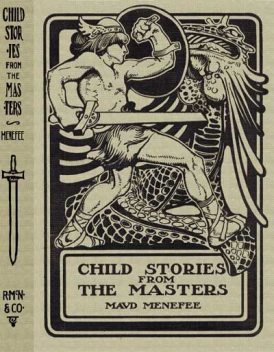 Child Stories from the Masters / Being a Few Modest Interpretations of Some Phases of the / Master Works Done in a Child Way, Maud Menefee