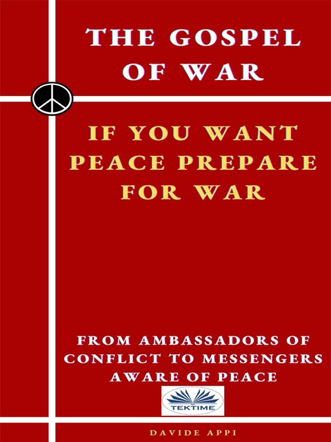 The Gospel Of War, If You Want Peace Prepare For War-From Ambassadors Of Conflict To Messengers Aware Of Peace, Davide Appi
