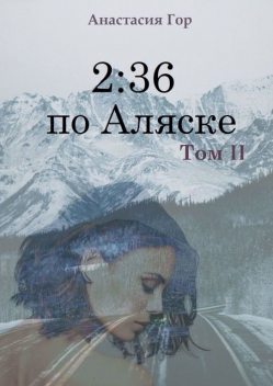 2:36 по Аляске. Том II, Анастасия Гор