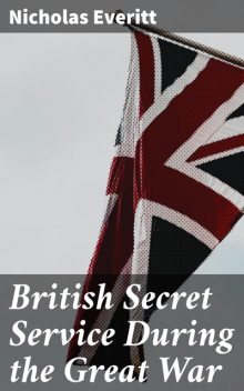 British Secret Service During the Great War, Nicholas Everitt