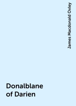 Donalblane of Darien, James Macdonald Oxley