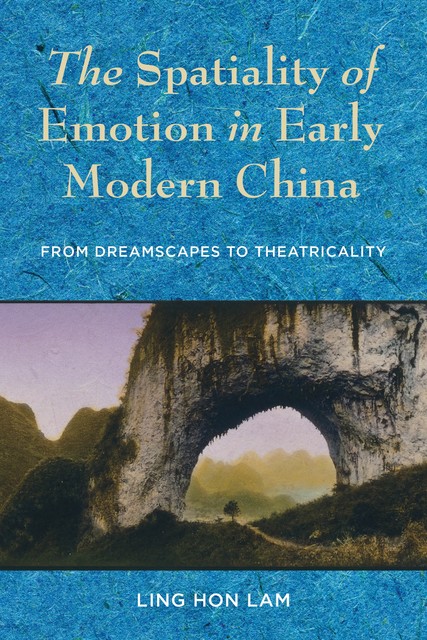 The Spatiality of Emotion in Early Modern China, Ling Hon Lam
