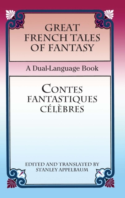 Great French Tales of Fantasy/Contes fantastiques célèbres, Stanley Appelbaum