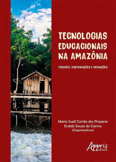Tecnologias Educacionais na Amazônia: Tensões, Contradições e Mediações, Eraldo Souza do Carmo, Maria Sueli Corrêa dos Prazeres