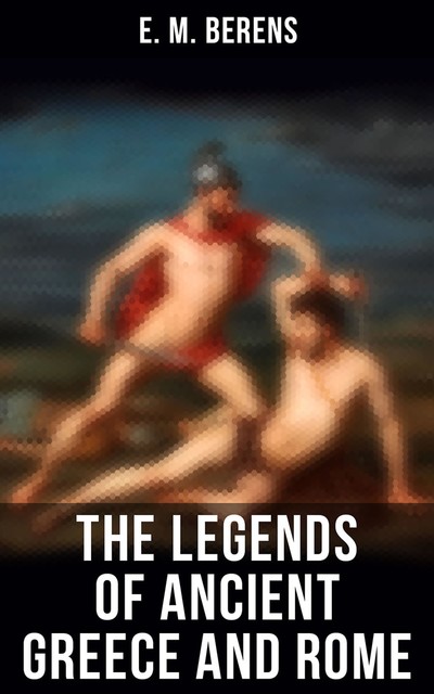 The Legends of Ancient Greece and Rome, E.M.Berens
