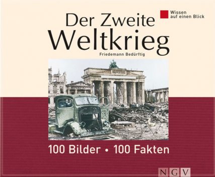 Der Zweite Weltkrieg: 100 Bilder - 100 Fakten, Friedemann Bedürftig