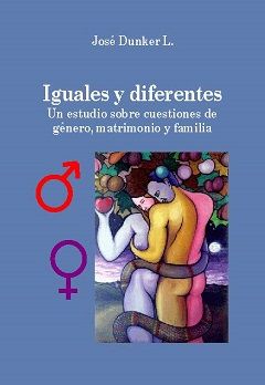 Iguales y diferentes: un estudio sobre género, matrimonio y familia, José Dunker L.