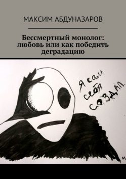 Бессмертный монолог: Любовь, или Как победить деградацию, Максим Абдуназаров