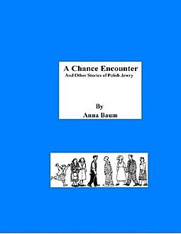 A Chance Encounter and Other Stories of Polish Jewry, Anna Baum