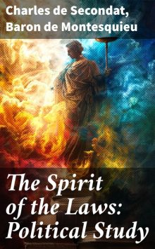 The Spirit of the Laws: Political Study, Baron de Montesquieu, Charles de Secondat