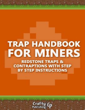 Trap Handbook for Miners – Redstone Traps & Contraptions with Step by Step Instructions: (An Unofficial Minecraft Book), Crafty Publishing