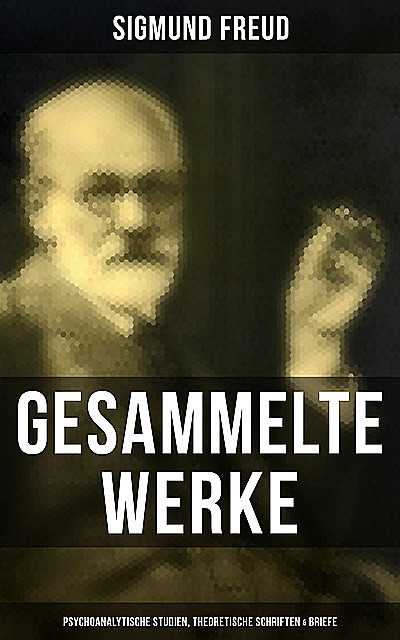 Gesammelte Werke: Psychoanalytische Studien, Theoretische Schriften & Briefe, Sigmund Freud