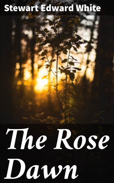 The Rose Dawn, Stewart Edward White