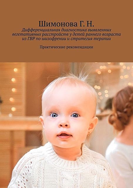 Дифференциальная диагностика выявленных вегетативных расстройств у детей раннего возраста из ГВР по шизофрении и стратегия терапии. Практические рекомендации, Г.Н. Шимонова