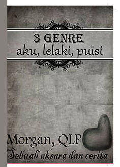 3 GENRE Aku, lelaki, puisi, Morgan Qotrun Liansyah Putera