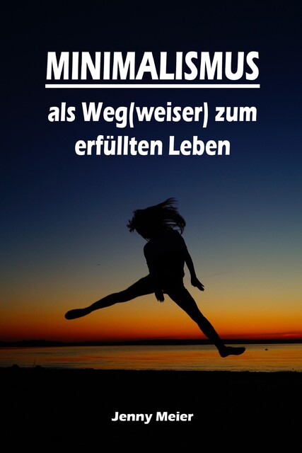 Minimalismus als Weg(weiser) zum erfüllten Leben, Jenny Meier
