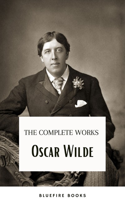 Oscar Wilde Ultimate Collection: Timeless Wit and Literary Genius, Oscar Wilde, Bluefire Books