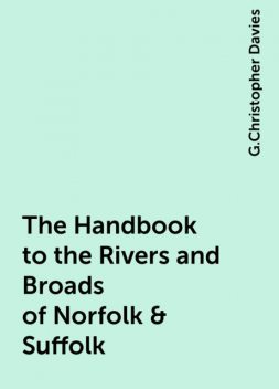 The Handbook to the Rivers and Broads of Norfolk & Suffolk, G.Christopher Davies
