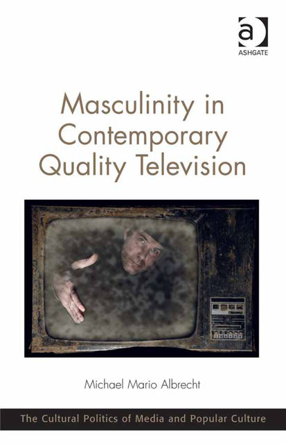 Masculinity in Contemporary Quality Television, Michael Mario Albrecht