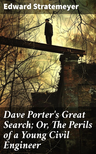 Dave Porter's Great Search The Perils of a Young Civil Engineer, Edward Stratemeyer