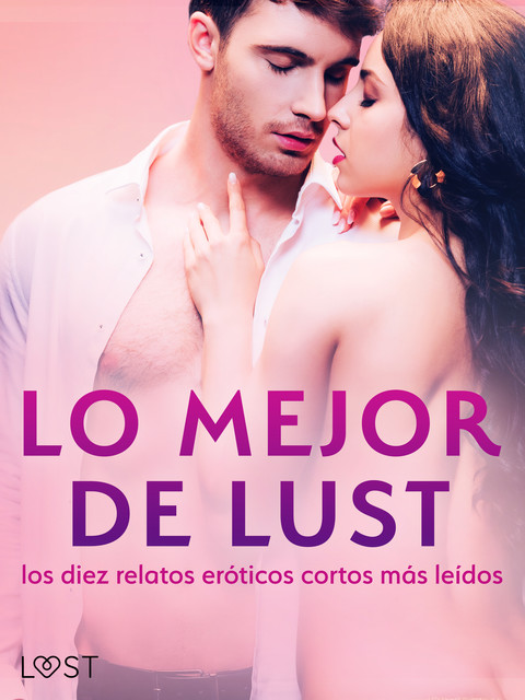 Lo mejor de Lust: los diez relatos eróticos cortos más leídos, Lea Lind, Cecilie Rosdahl, Sarah Skov, Reiner Larsen Wiese, Andrea Hansen, B.J. Hermansson