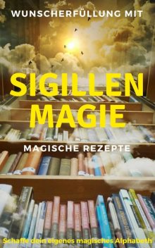 Wunscherfüllung mit Sigillenmagie – Magische Rezepte, Claudia Hauptmann