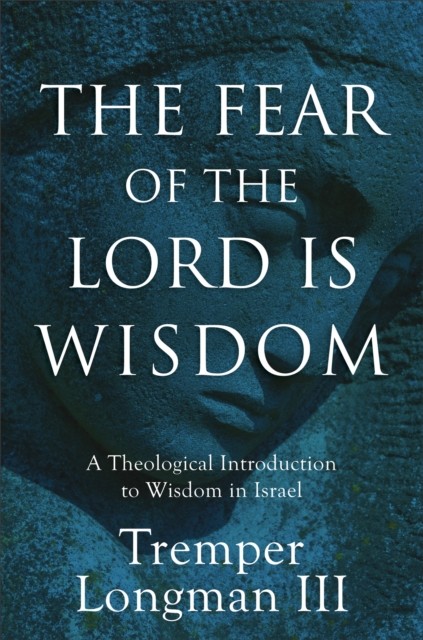 Fear of the Lord Is Wisdom, Tremper Longman