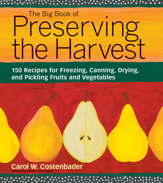 The Big Book of Preserving the Harvest, Carol W.Costenbader