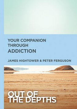 Out of the Depths: Your Companion Through Addiction, Peter, James Hightower, Ferguson
