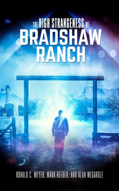 The High Strangeness of Bradshaw Ranch, Mark Reeder, Ronald C. Meyer, Alan Megargle