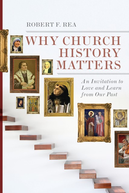 Why Church History Matters, Robert F. Rea